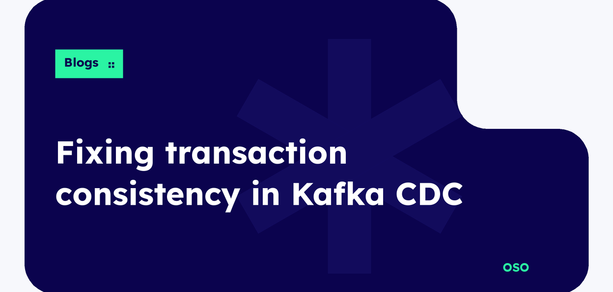 OSO guide to fixing transaction consistency in Kafka CDC pipelines with Debezium, with white title text on a navy panel and a lime Blogs label.